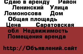 Сдаю в аренду. › Район ­ Ленинский › Улица ­ Ломоносова  › Дом ­ 5 › Общая площадь ­ 16 › Цена ­ 6 - Саратовская обл. Недвижимость » Помещения аренда   
